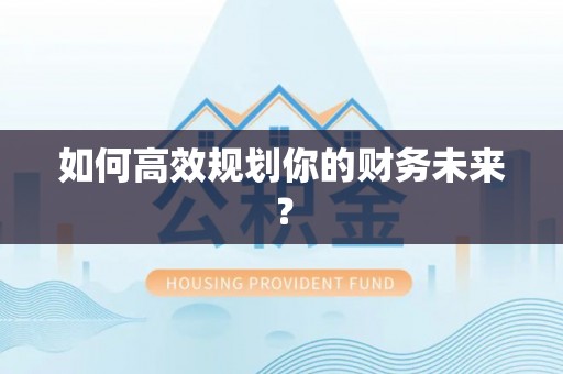 达川如何高效规划你的财务未来？