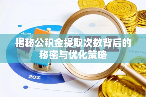 达川揭秘公积金提取次数背后的秘密与优化策略
