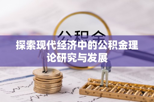 达川探索现代经济中的公积金理论研究与发展