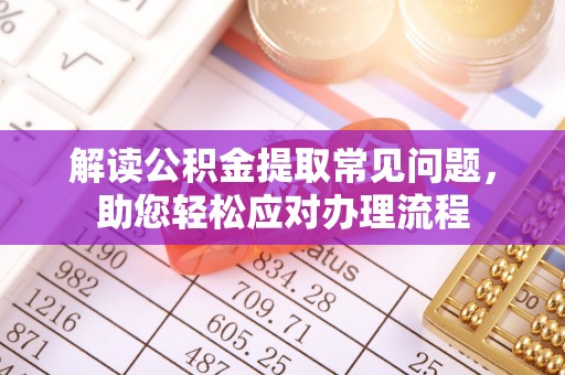 达川解读公积金提取常见问题，助您轻松应对办理流程