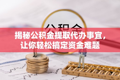 达川揭秘公积金提取代办事宜，让你轻松搞定资金难题