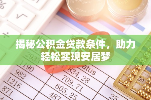 达川揭秘公积金贷款条件，助力轻松实现安居梦