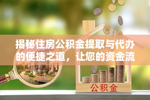 达川揭秘住房公积金提取与代办的便捷之道，让您的资金流动更高效