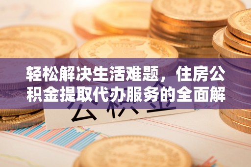 达川轻松解决生活难题，住房公积金提取代办服务的全面解析