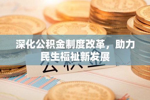 达川深化公积金制度改革，助力民生福祉新发展