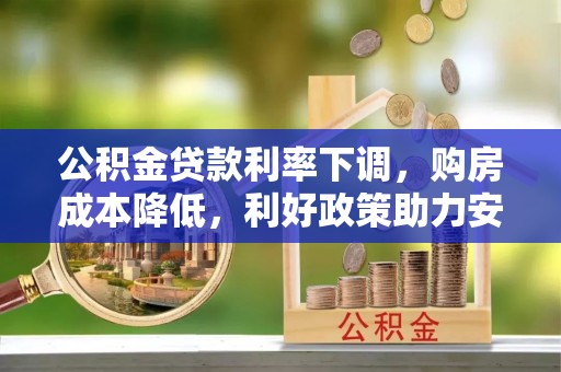 达川公积金贷款利率下调，购房成本降低，利好政策助力安居梦想