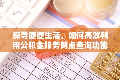 达川探寻便捷生活，如何高效利用公积金服务网点查询功能