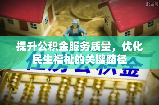 达川提升公积金服务质量，优化民生福祉的关键路径