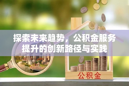 达川探索未来趋势，公积金服务提升的创新路径与实践