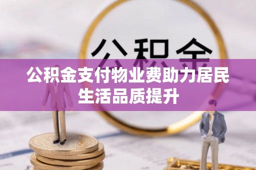 达川公积金支付物业费助力居民生活品质提升