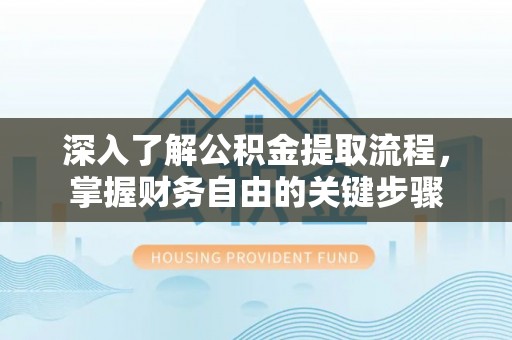 达川深入了解公积金提取流程，掌握财务自由的关键步骤
