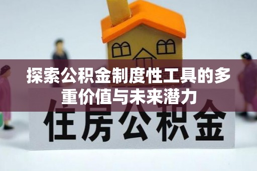 达川探索公积金制度性工具的多重价值与未来潜力