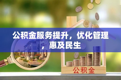 达川公积金服务提升，优化管理，惠及民生