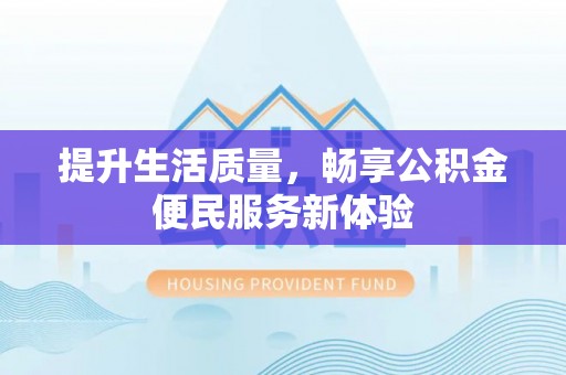 达川提升生活质量，畅享公积金便民服务新体验
