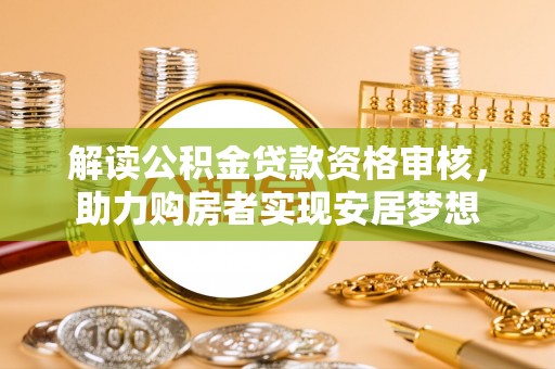 达川解读公积金贷款资格审核，助力购房者实现安居梦想