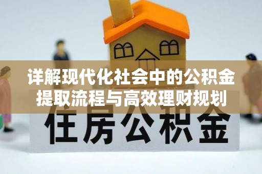 达川详解现代化社会中的公积金提取流程与高效理财规划