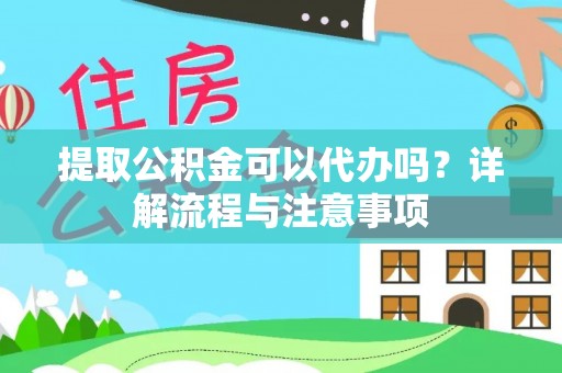 达川提取公积金可以代办吗？详解流程与注意事项