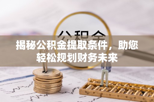 达川揭秘公积金提取条件，助您轻松规划财务未来