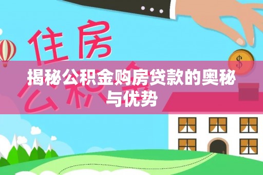 达川揭秘公积金购房贷款的奥秘与优势