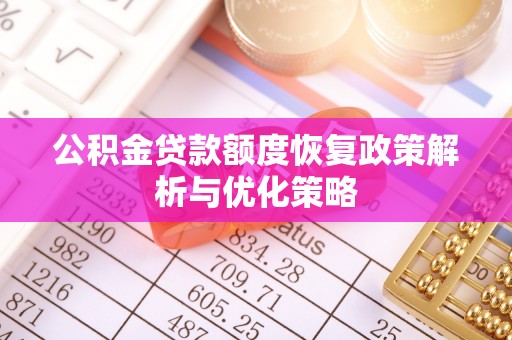 达川公积金贷款额度恢复政策解析与优化策略