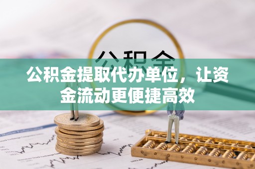 达川公积金提取代办单位，让资金流动更便捷高效