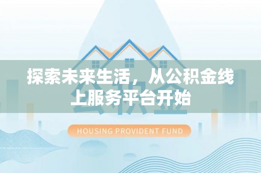 达川探索未来生活，从公积金线上服务平台开始