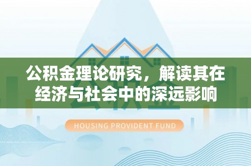 达川公积金理论研究，解读其在经济与社会中的深远影响