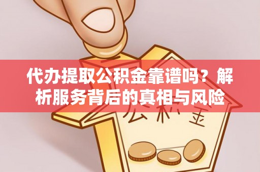 达川代办提取公积金靠谱吗？解析服务背后的真相与风险