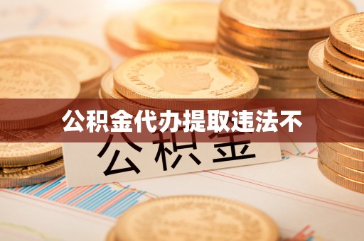 达川公积金代办提取违法不