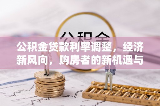 达川公积金贷款利率调整，经济新风向，购房者的新机遇与挑战