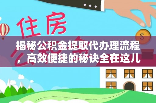 达川揭秘公积金提取代办理流程，高效便捷的秘诀全在这儿