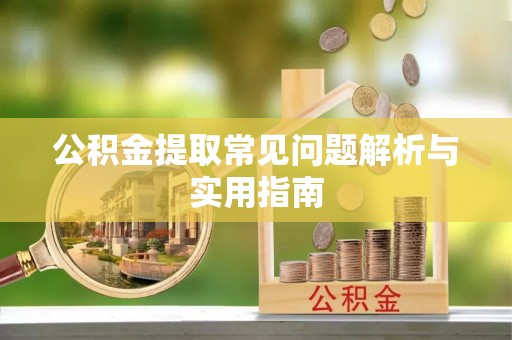达川公积金提取常见问题解析与实用指南