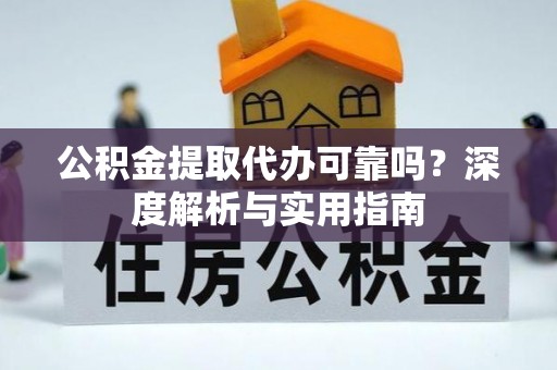 达川公积金提取代办可靠吗？深度解析与实用指南