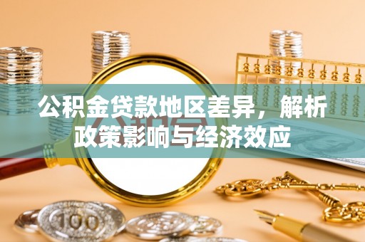 达川公积金贷款地区差异，解析政策影响与经济效应