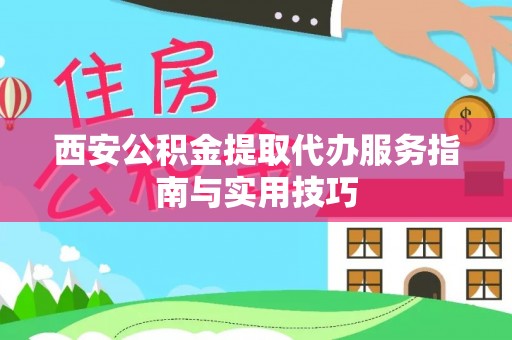 达川西安公积金提取代办服务指南与实用技巧