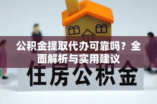 达川公积金提取代办可靠吗？全面解析与实用建议