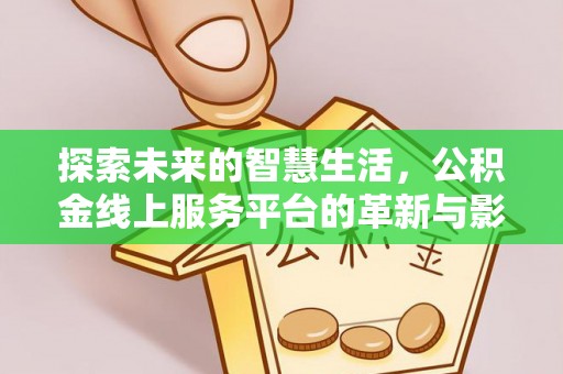 达川探索未来的智慧生活，公积金线上服务平台的革新与影响