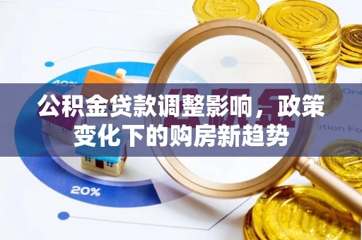 达川公积金贷款调整影响，政策变化下的购房新趋势