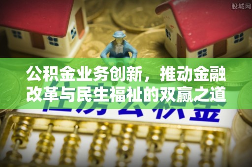 达川公积金业务创新，推动金融改革与民生福祉的双赢之道