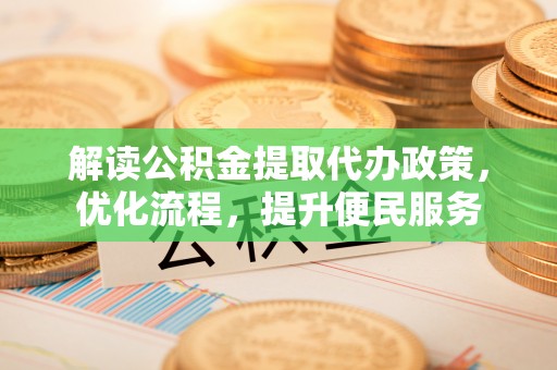 达川解读公积金提取代办政策，优化流程，提升便民服务