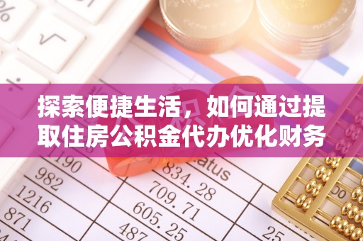 达川探索便捷生活，如何通过提取住房公积金代办优化财务规划