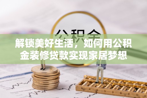 达川解锁美好生活，如何用公积金装修贷款实现家居梦想