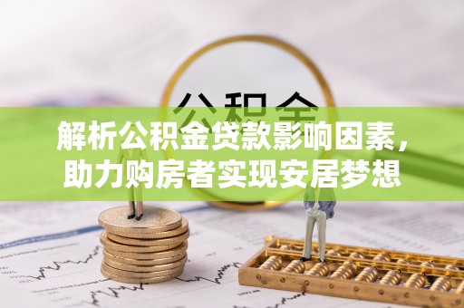 达川解析公积金贷款影响因素，助力购房者实现安居梦想