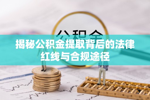 达川揭秘公积金提取背后的法律红线与合规途径