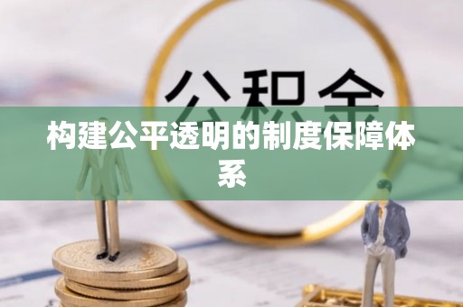 达川构建公平透明的制度保障体系