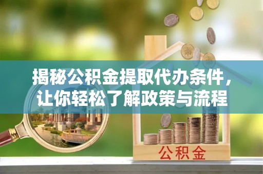 达川揭秘公积金提取代办条件，让你轻松了解政策与流程