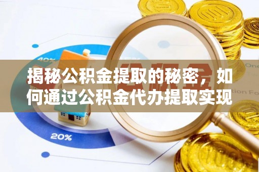 达川揭秘公积金提取的秘密，如何通过公积金代办提取实现财务自由