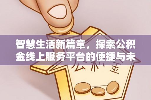 达川智慧生活新篇章，探索公积金线上服务平台的便捷与未来
