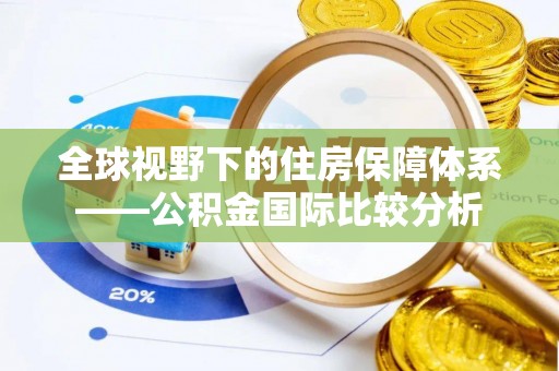 达川全球视野下的住房保障体系——公积金国际比较分析