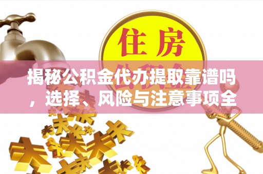 达川揭秘公积金代办提取靠谱吗，选择、风险与注意事项全解析